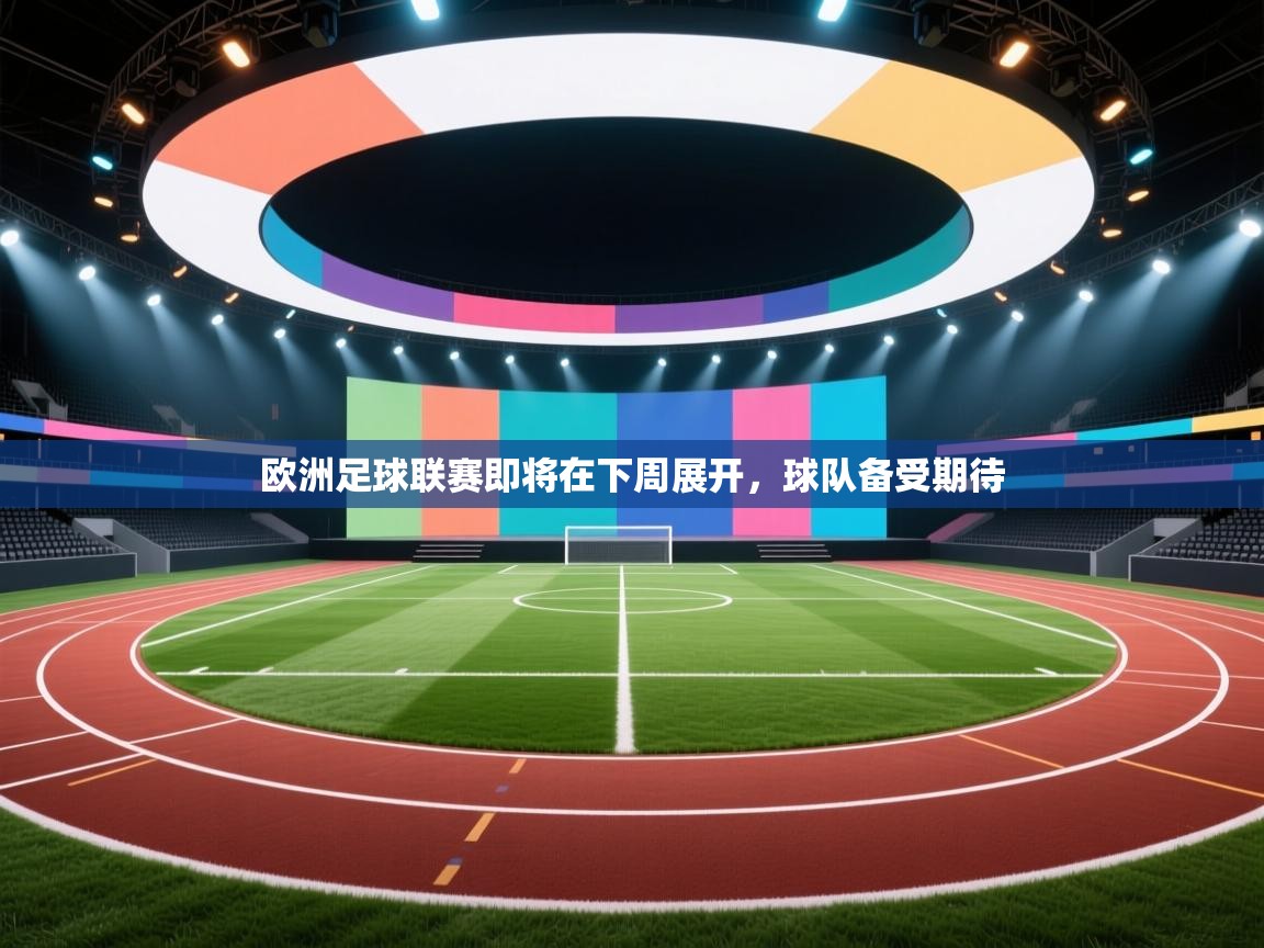欧洲足球联赛即将在下周展开,球队备受期待 第1张
