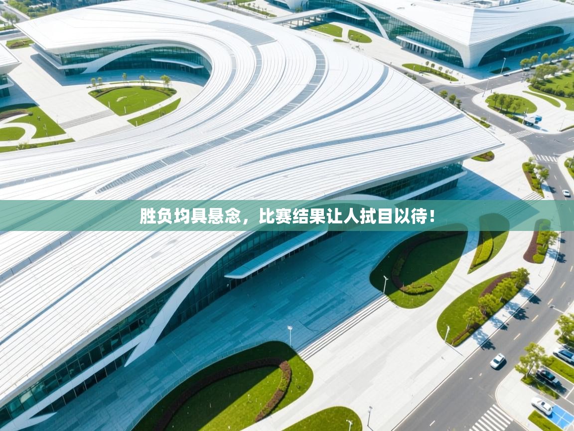 胜负均具悬念，比赛结果让人拭目以待！  第1张