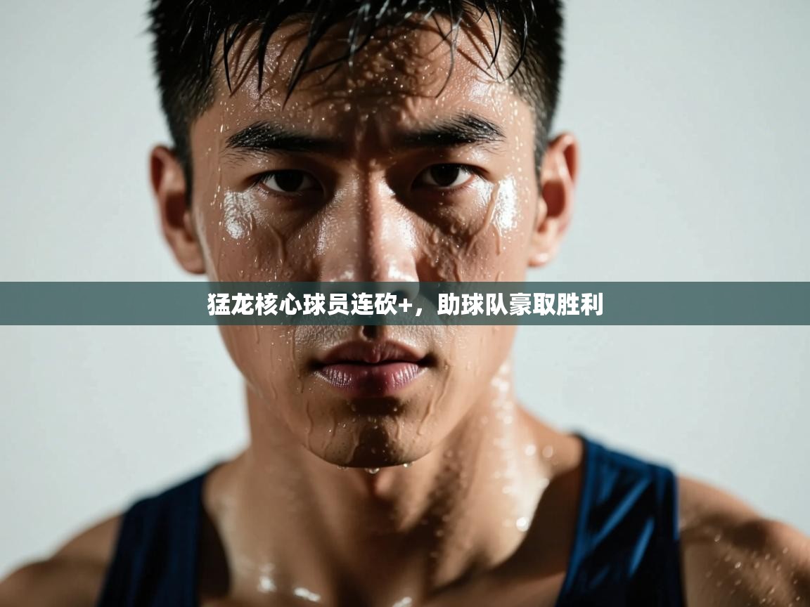 猛龙核心球员连砍+，助球队豪取胜利  第2张